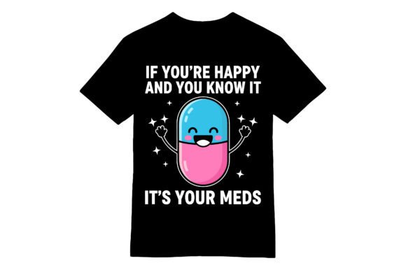 Happy and You Know It Funny Meds T-shirt